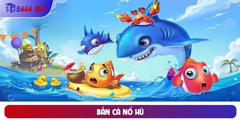 Khám Phá Bắn Cá Nổ Hũ – Săn Cá, Quay Hũ, Trúng Thưởng Lớn!