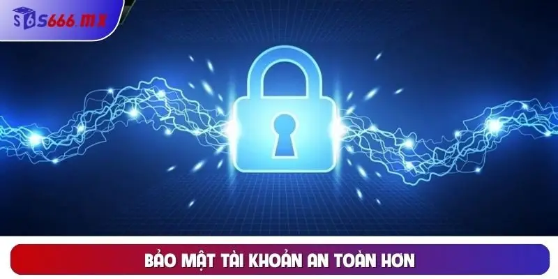 Bảo mật tài khoản an toàn hơn Bảo mật tài khoản an toàn hơn