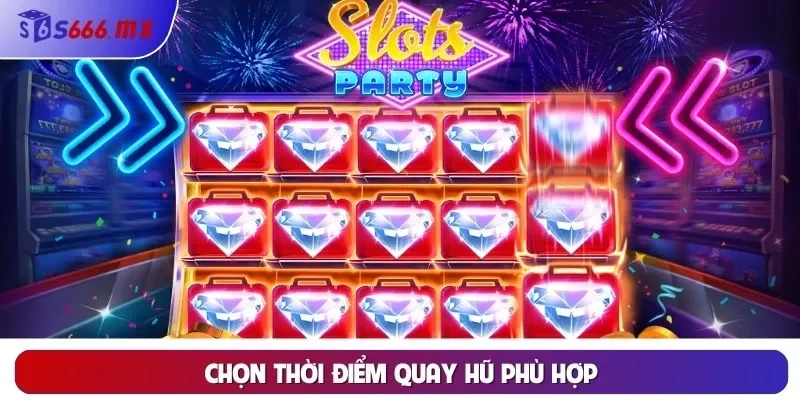 Chọn thời điểm quay hũ phù hợp Chọn thời điểm quay hũ phù hợp