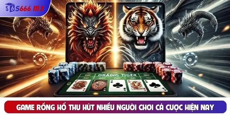 Game Rồng Hổ thu hút nhiều người chơi cá cược hiện nay