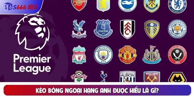 Kèo bóng Ngoại Hạng Anh được hiểu là gì? Kèo bóng Ngoại Hạng Anh được hiểu là gì?