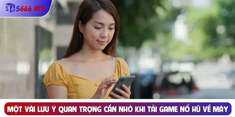 Một vài lưu ý quan trọng cần nhớ khi tải game Nổ Hũ về máy Một vài lưu ý quan trọng cần nhớ khi tải game Nổ Hũ về máy