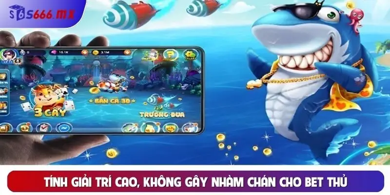 Tính giải trí cao, không gây nhàm chán cho bet thủ