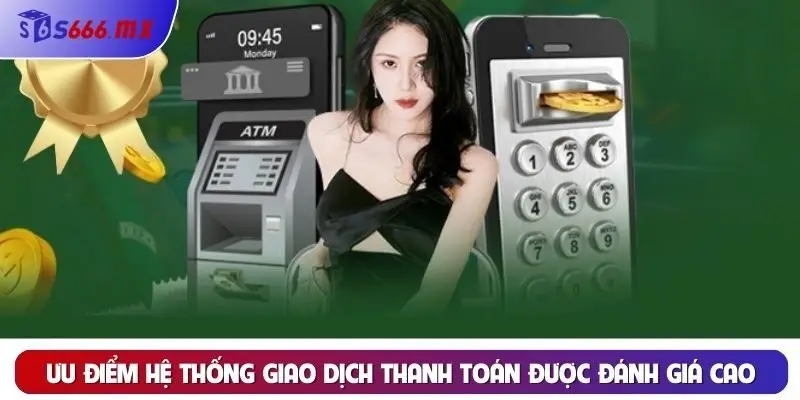 Ưu điểm hệ thống giao dịch thanh toán được đánh giá cao Ưu điểm hệ thống giao dịch thanh toán được đánh giá cao