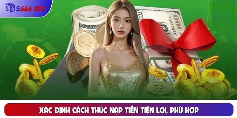 Xác định cách thức nạp tiền tiện lợi, phù hợp Xác định cách thức nạp tiền tiện lợi, phù hợp
