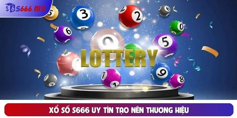 Xổ Số S666 Uy Tín Tạo Nên Thương Hiệu Thu Hút Người Chơi